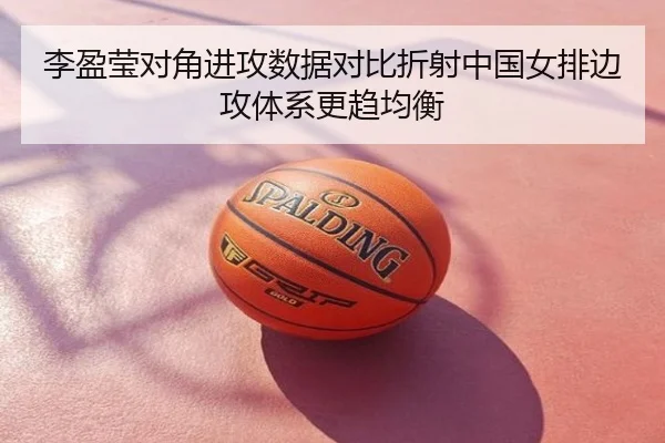 李盈莹对角进攻数据对比折射中国女排边攻体系更趋均衡